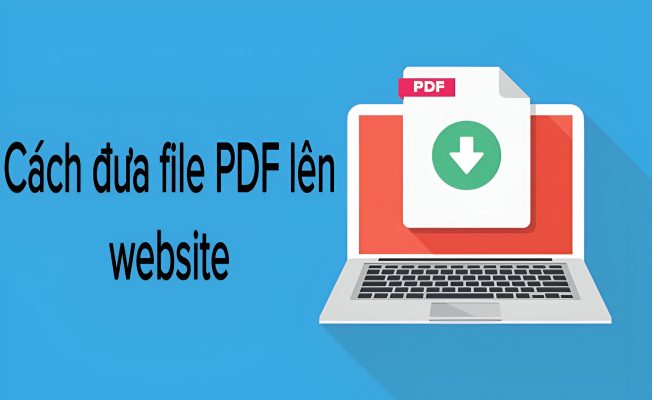 Cách đưa File PDF lên website nhanh mới nhất